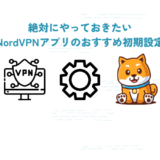 NordVPNアプリインストール後のおすすめ初期設定(iPhone/スマホ/Windows)